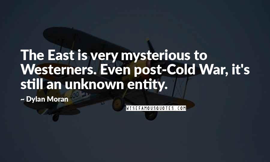 Dylan Moran Quotes: The East is very mysterious to Westerners. Even post-Cold War, it's still an unknown entity.
