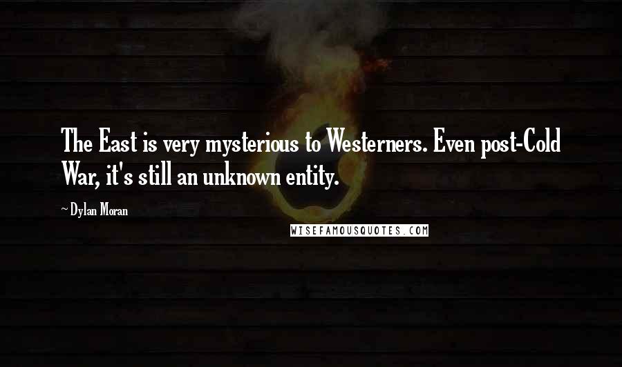 Dylan Moran Quotes: The East is very mysterious to Westerners. Even post-Cold War, it's still an unknown entity.
