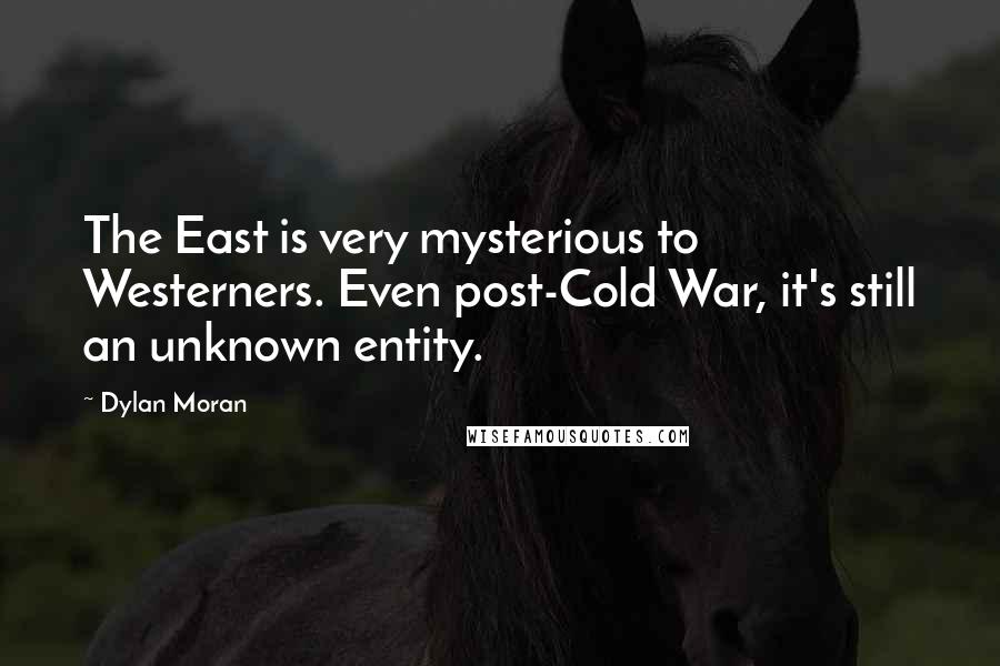 Dylan Moran Quotes: The East is very mysterious to Westerners. Even post-Cold War, it's still an unknown entity.