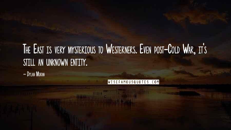 Dylan Moran Quotes: The East is very mysterious to Westerners. Even post-Cold War, it's still an unknown entity.