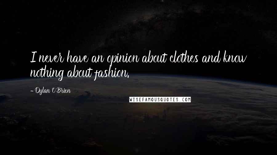 Dylan O'Brien Quotes: I never have an opinion about clothes and know nothing about fashion.