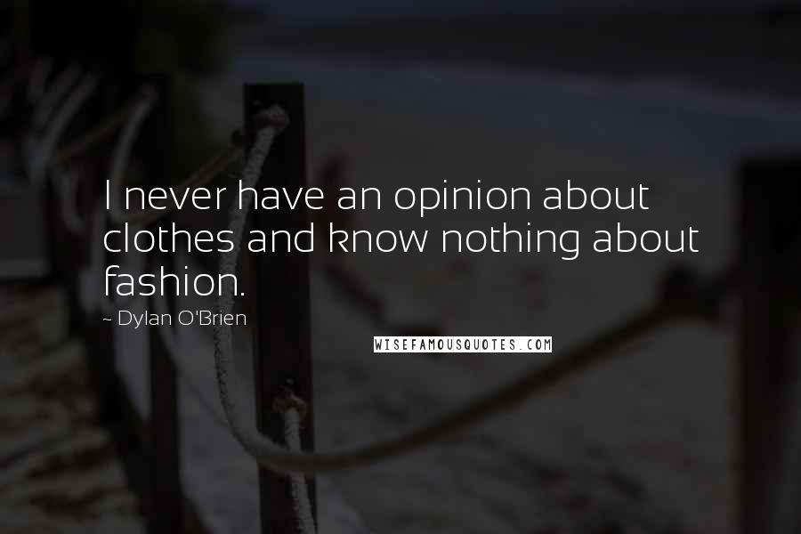 Dylan O'Brien Quotes: I never have an opinion about clothes and know nothing about fashion.