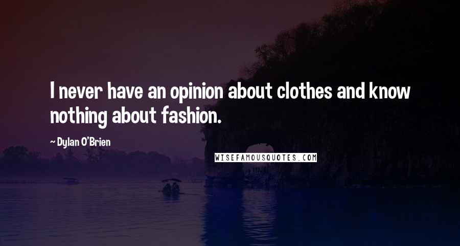 Dylan O'Brien Quotes: I never have an opinion about clothes and know nothing about fashion.