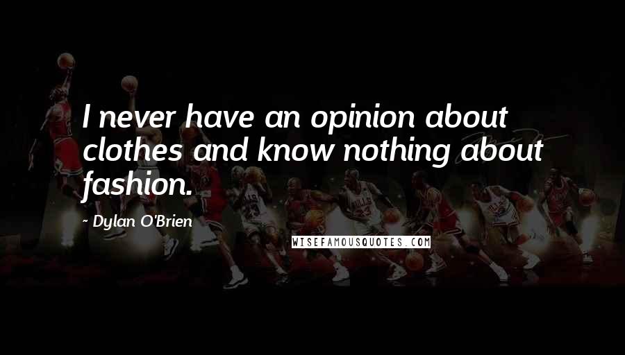 Dylan O'Brien Quotes: I never have an opinion about clothes and know nothing about fashion.