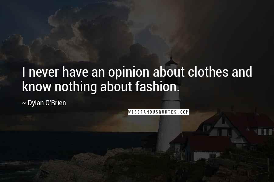 Dylan O'Brien Quotes: I never have an opinion about clothes and know nothing about fashion.