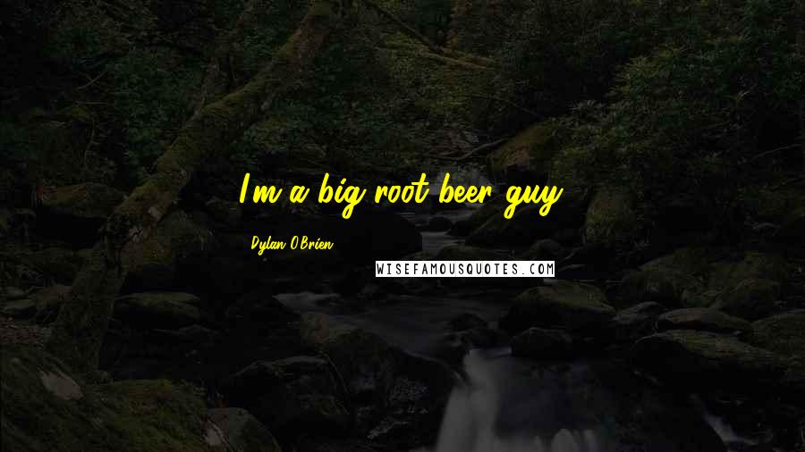 Dylan O'Brien Quotes: I'm a big root beer guy.