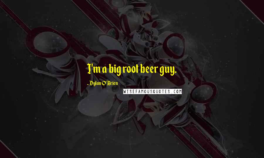 Dylan O'Brien Quotes: I'm a big root beer guy.