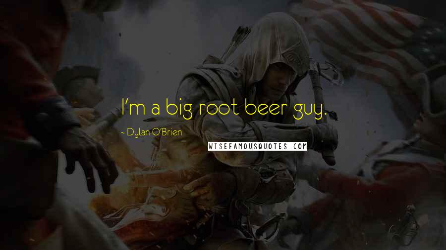 Dylan O'Brien Quotes: I'm a big root beer guy.