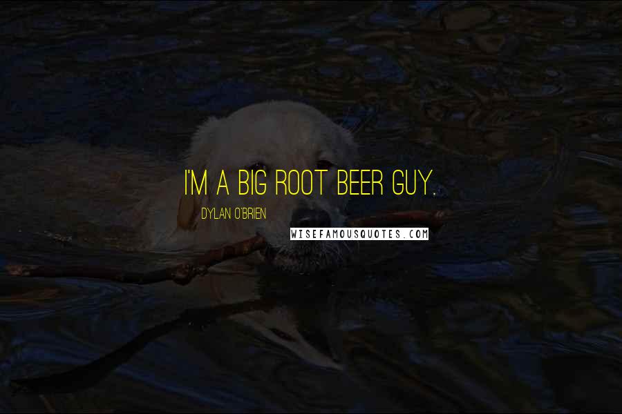 Dylan O'Brien Quotes: I'm a big root beer guy.