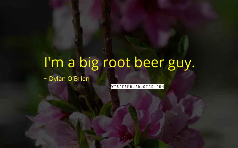 Dylan O'Brien Quotes: I'm a big root beer guy.