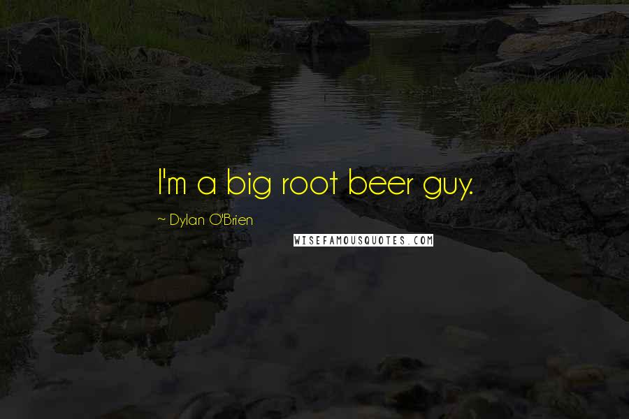 Dylan O'Brien Quotes: I'm a big root beer guy.