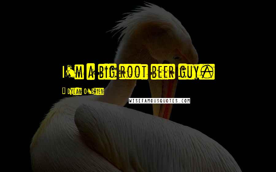 Dylan O'Brien Quotes: I'm a big root beer guy.