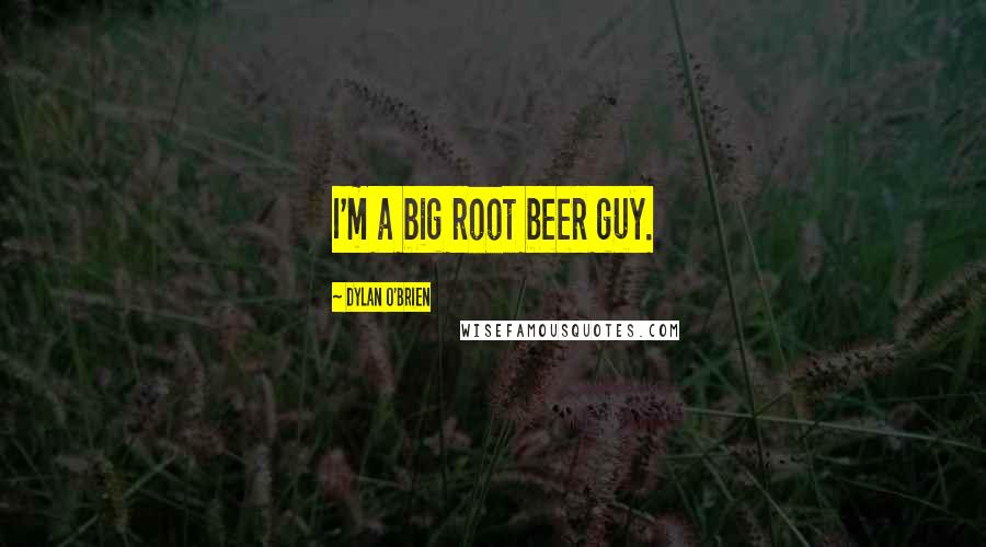 Dylan O'Brien Quotes: I'm a big root beer guy.