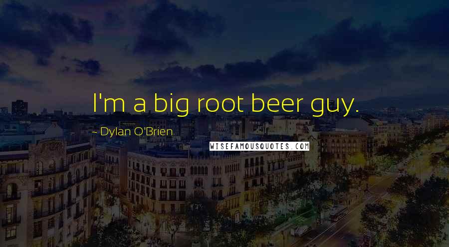 Dylan O'Brien Quotes: I'm a big root beer guy.