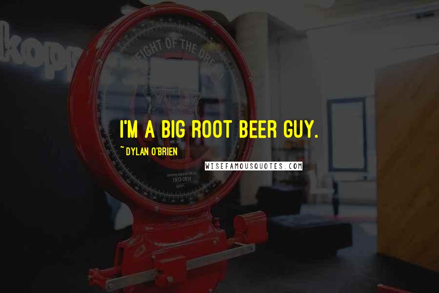 Dylan O'Brien Quotes: I'm a big root beer guy.