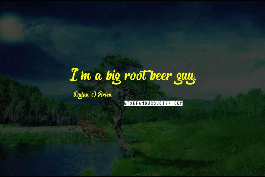 Dylan O'Brien Quotes: I'm a big root beer guy.