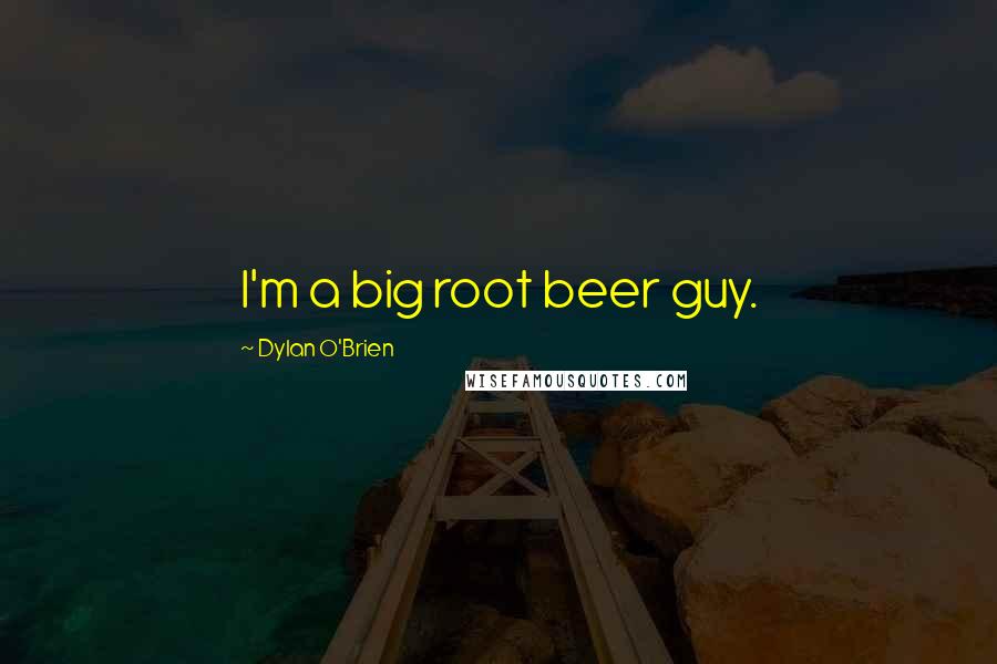 Dylan O'Brien Quotes: I'm a big root beer guy.