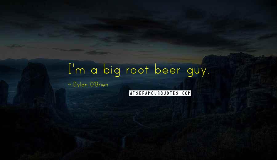 Dylan O'Brien Quotes: I'm a big root beer guy.