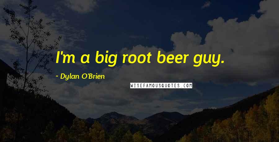 Dylan O'Brien Quotes: I'm a big root beer guy.