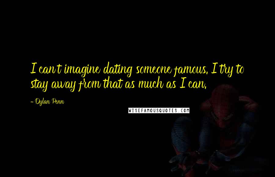 Dylan Penn Quotes: I can't imagine dating someone famous. I try to stay away from that as much as I can.