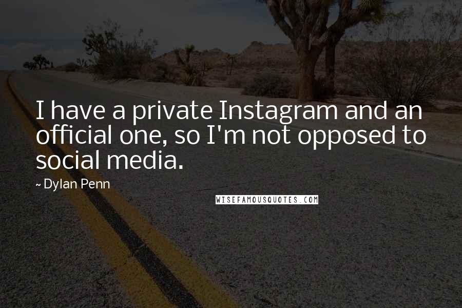 Dylan Penn Quotes: I have a private Instagram and an official one, so I'm not opposed to social media.