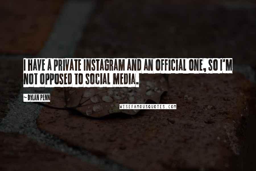 Dylan Penn Quotes: I have a private Instagram and an official one, so I'm not opposed to social media.