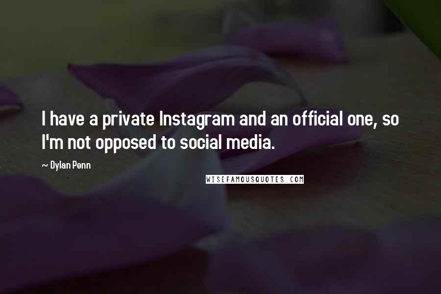 Dylan Penn Quotes: I have a private Instagram and an official one, so I'm not opposed to social media.