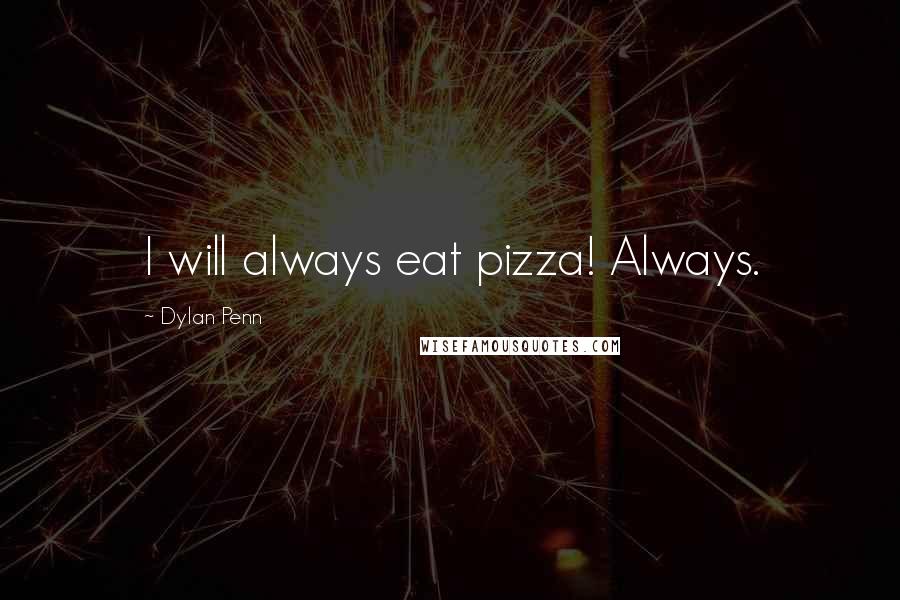 Dylan Penn Quotes: I will always eat pizza! Always.