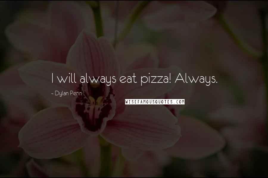 Dylan Penn Quotes: I will always eat pizza! Always.