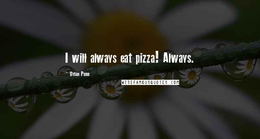 Dylan Penn Quotes: I will always eat pizza! Always.