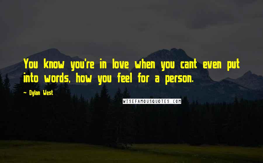 Dylan West Quotes: You know you're in love when you cant even put into words, how you feel for a person.