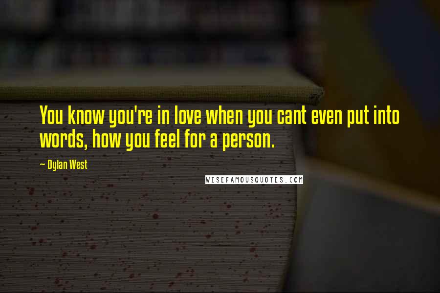 Dylan West Quotes: You know you're in love when you cant even put into words, how you feel for a person.