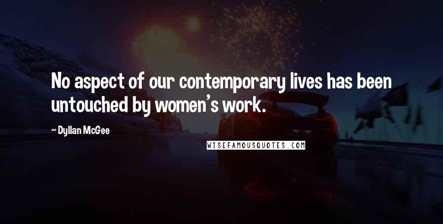 Dyllan McGee Quotes: No aspect of our contemporary lives has been untouched by women's work.