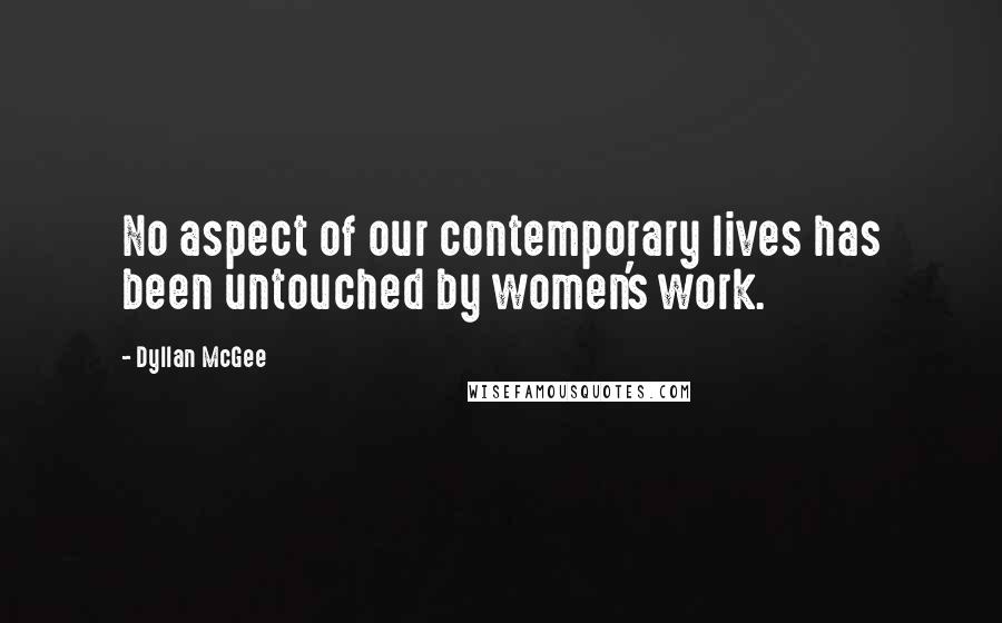 Dyllan McGee Quotes: No aspect of our contemporary lives has been untouched by women's work.