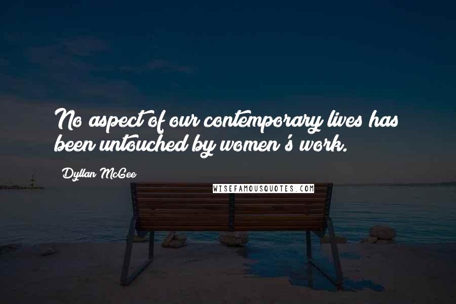 Dyllan McGee Quotes: No aspect of our contemporary lives has been untouched by women's work.