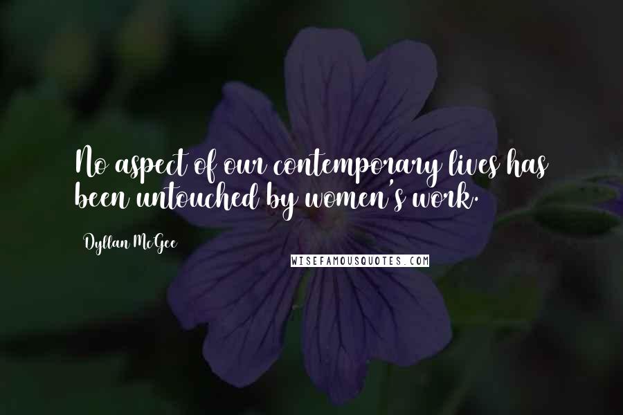 Dyllan McGee Quotes: No aspect of our contemporary lives has been untouched by women's work.
