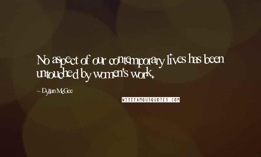 Dyllan McGee Quotes: No aspect of our contemporary lives has been untouched by women's work.