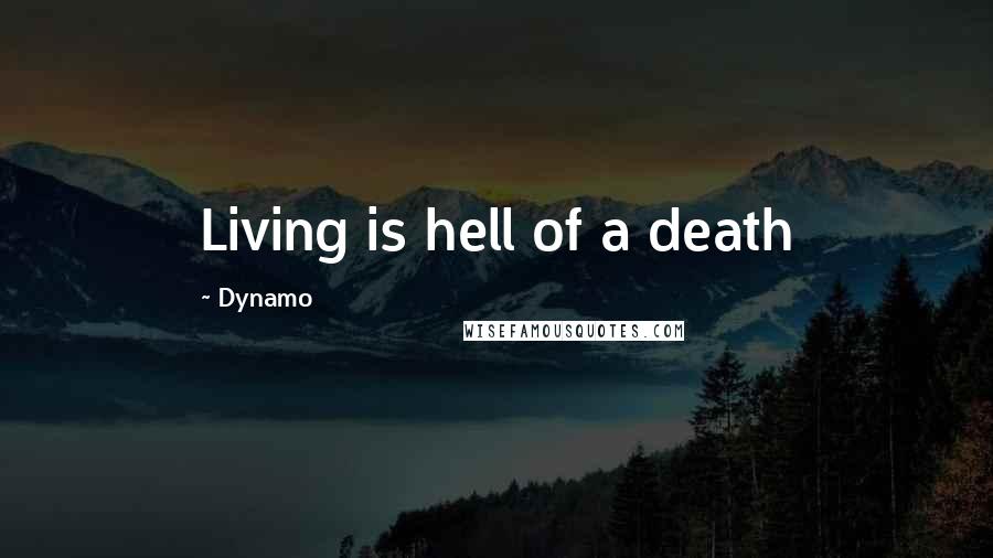 Dynamo Quotes: Living is hell of a death