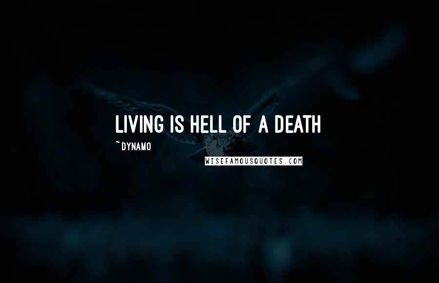 Dynamo Quotes: Living is hell of a death