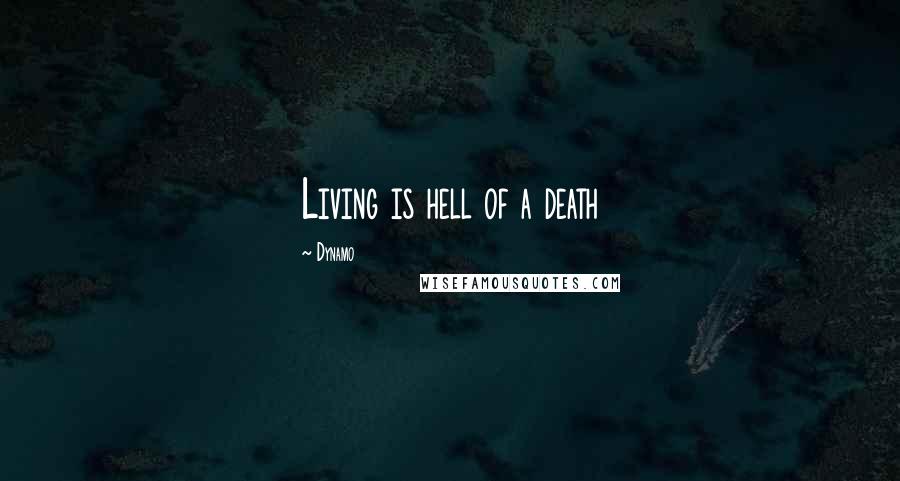 Dynamo Quotes: Living is hell of a death