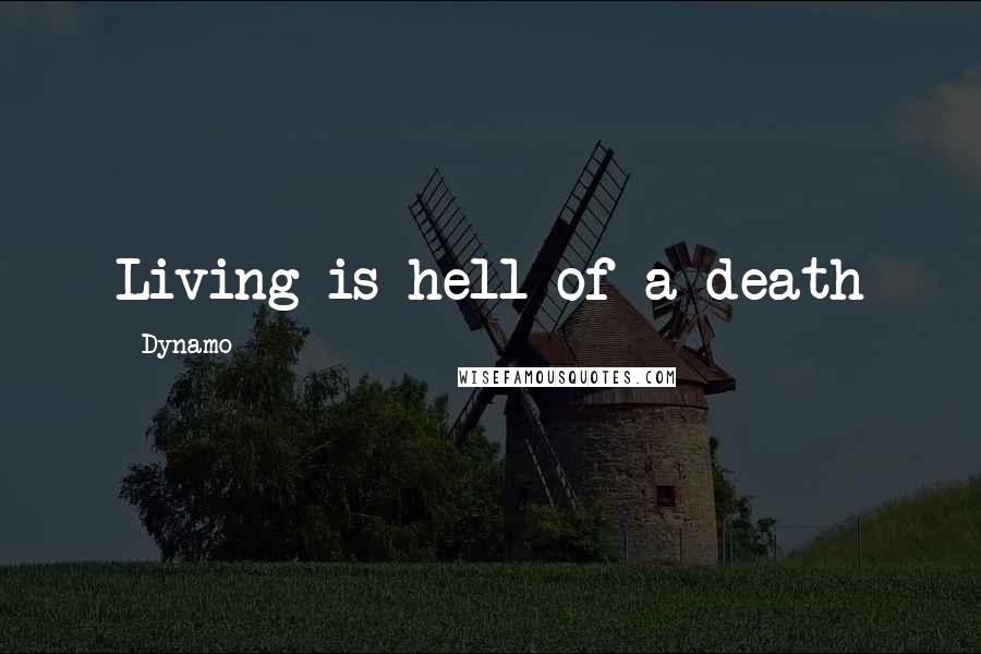 Dynamo Quotes: Living is hell of a death