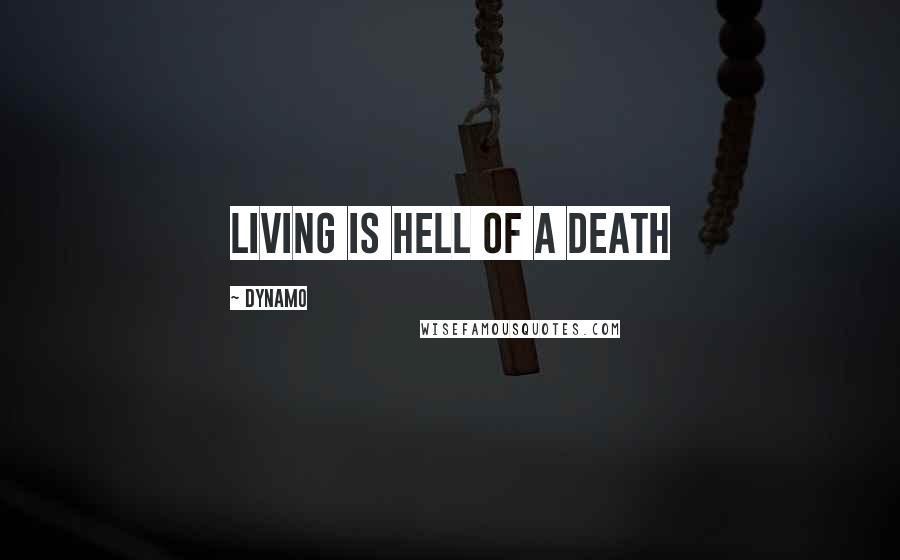 Dynamo Quotes: Living is hell of a death