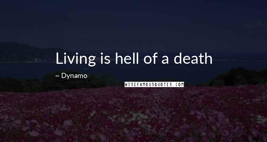 Dynamo Quotes: Living is hell of a death