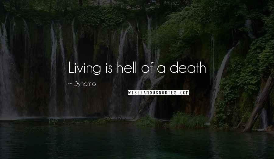 Dynamo Quotes: Living is hell of a death