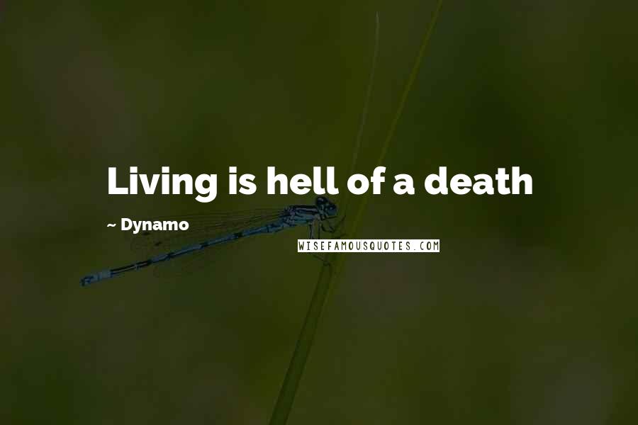 Dynamo Quotes: Living is hell of a death