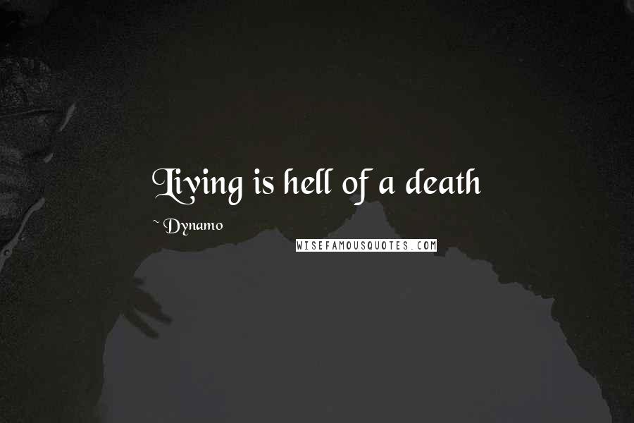 Dynamo Quotes: Living is hell of a death