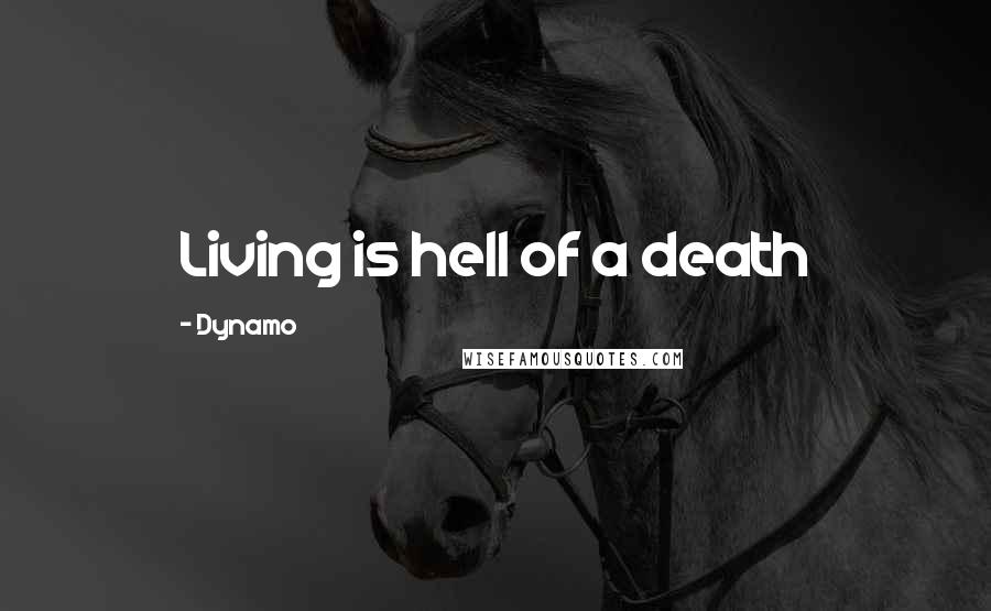 Dynamo Quotes: Living is hell of a death