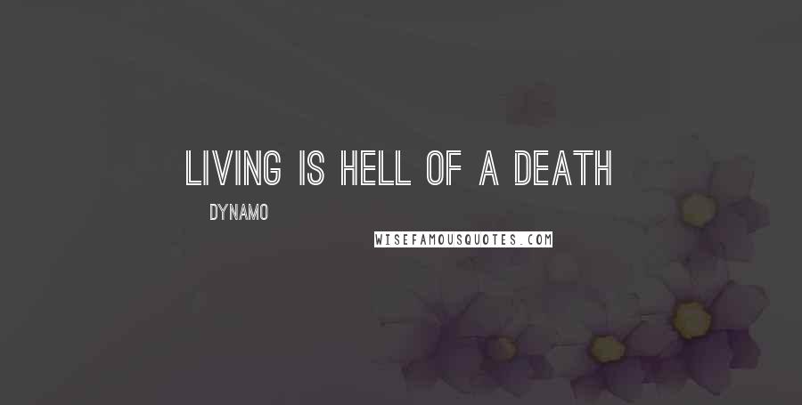 Dynamo Quotes: Living is hell of a death