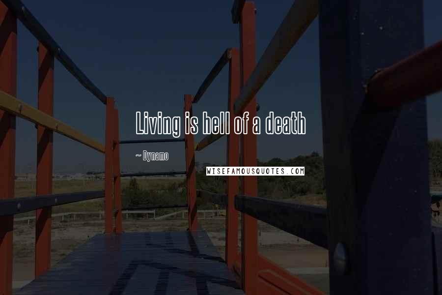 Dynamo Quotes: Living is hell of a death