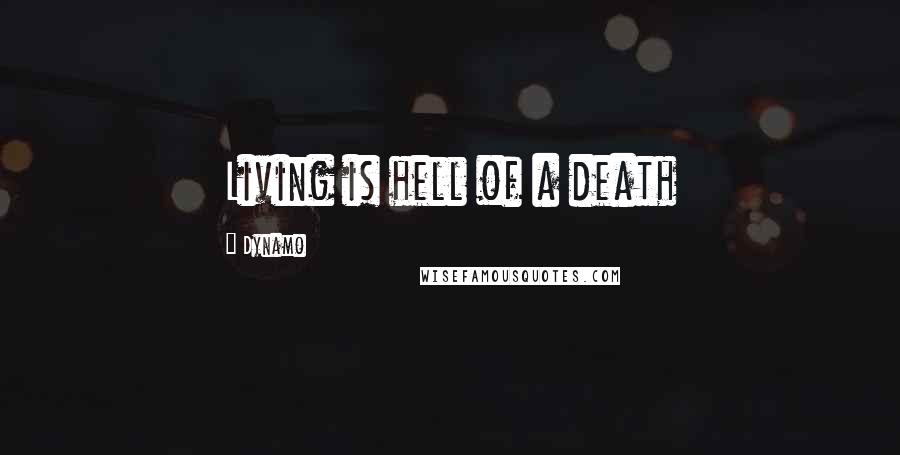 Dynamo Quotes: Living is hell of a death